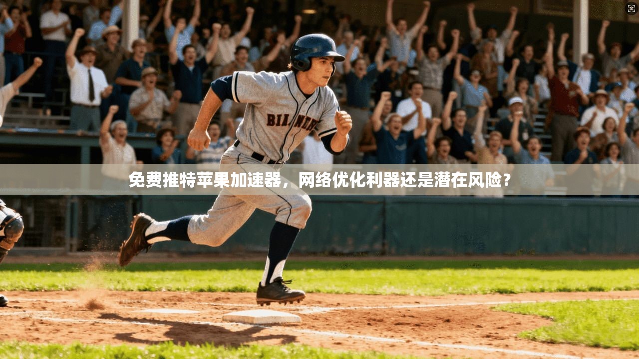 免费推特苹果加速器，网络优化利器还是潜在风险？