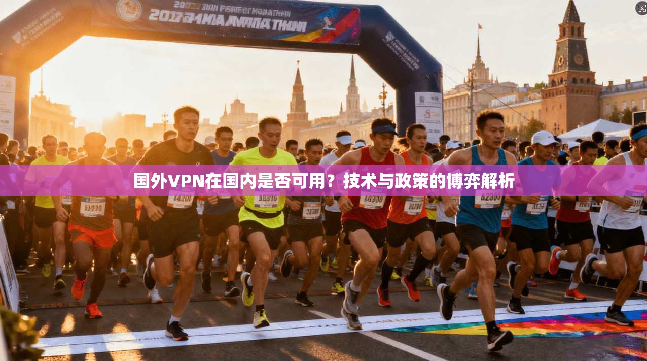 国外VPN在国内是否可用？技术与政策的博弈解析