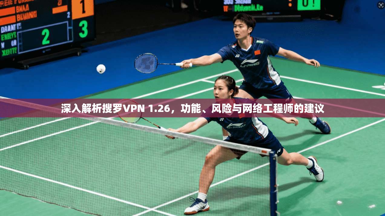 深入解析搜罗VPN 1.26，功能、风险与网络工程师的建议