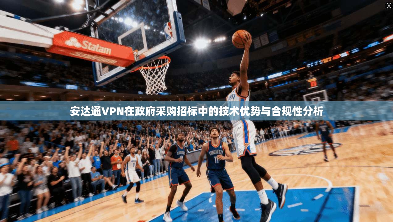 安达通VPN在政府采购招标中的技术优势与合规性分析