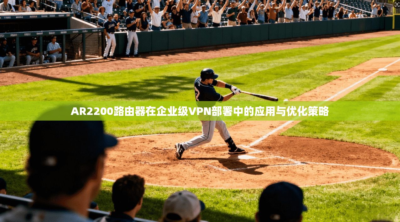 AR2200路由器在企业级VPN部署中的应用与优化策略 AR2200路由器在企业级VPN部署中的应用与优化策略