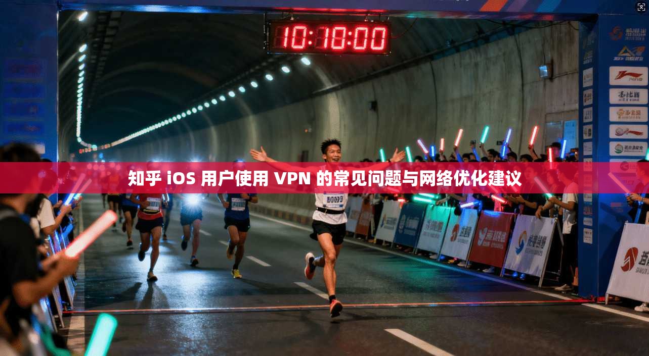知乎 iOS 用户使用 VPN 的常见问题与网络优化建议 知乎 iOS 用户使用 VPN 的常见问题与网络优化建议