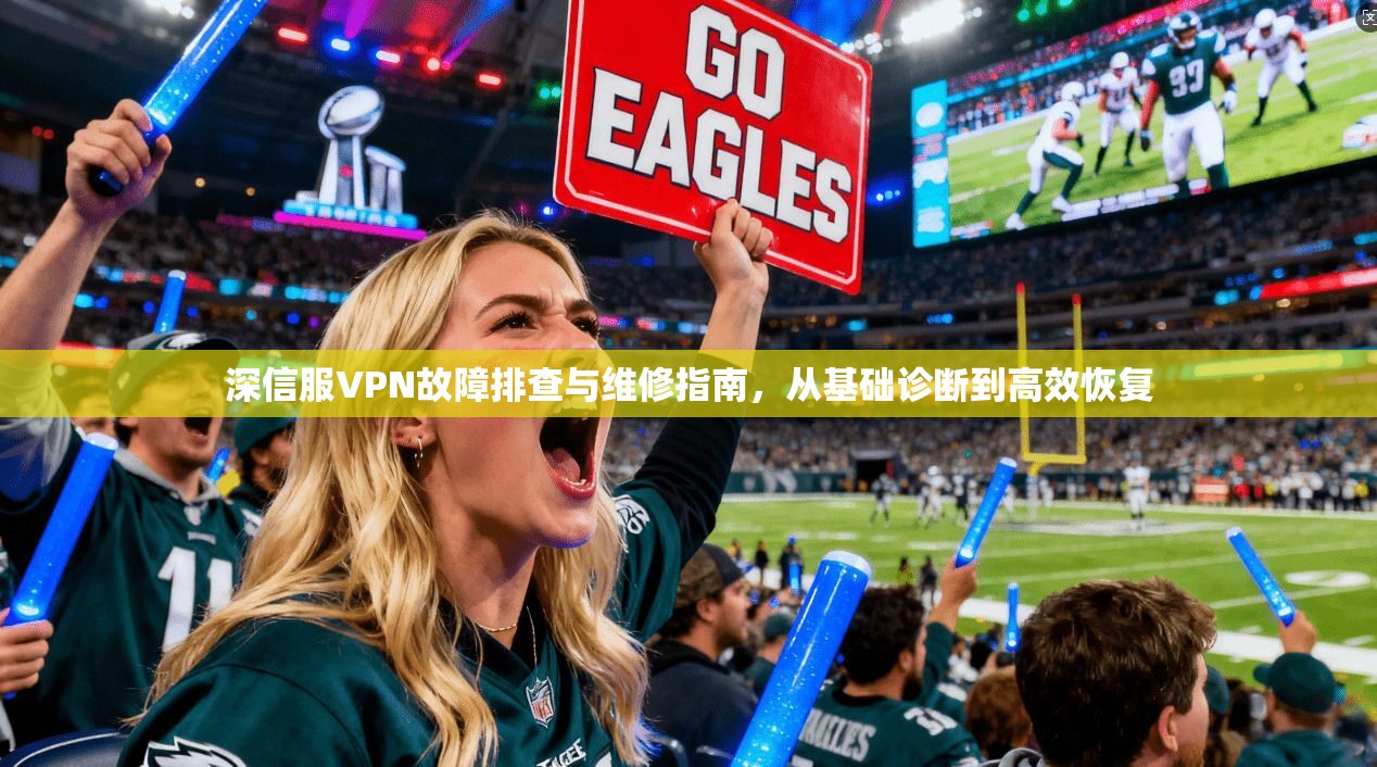 深信服VPN故障排查与维修指南，从基础诊断到高效恢复