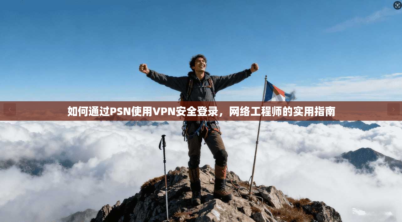 如何通过PSN使用VPN安全登录，网络工程师的实用指南