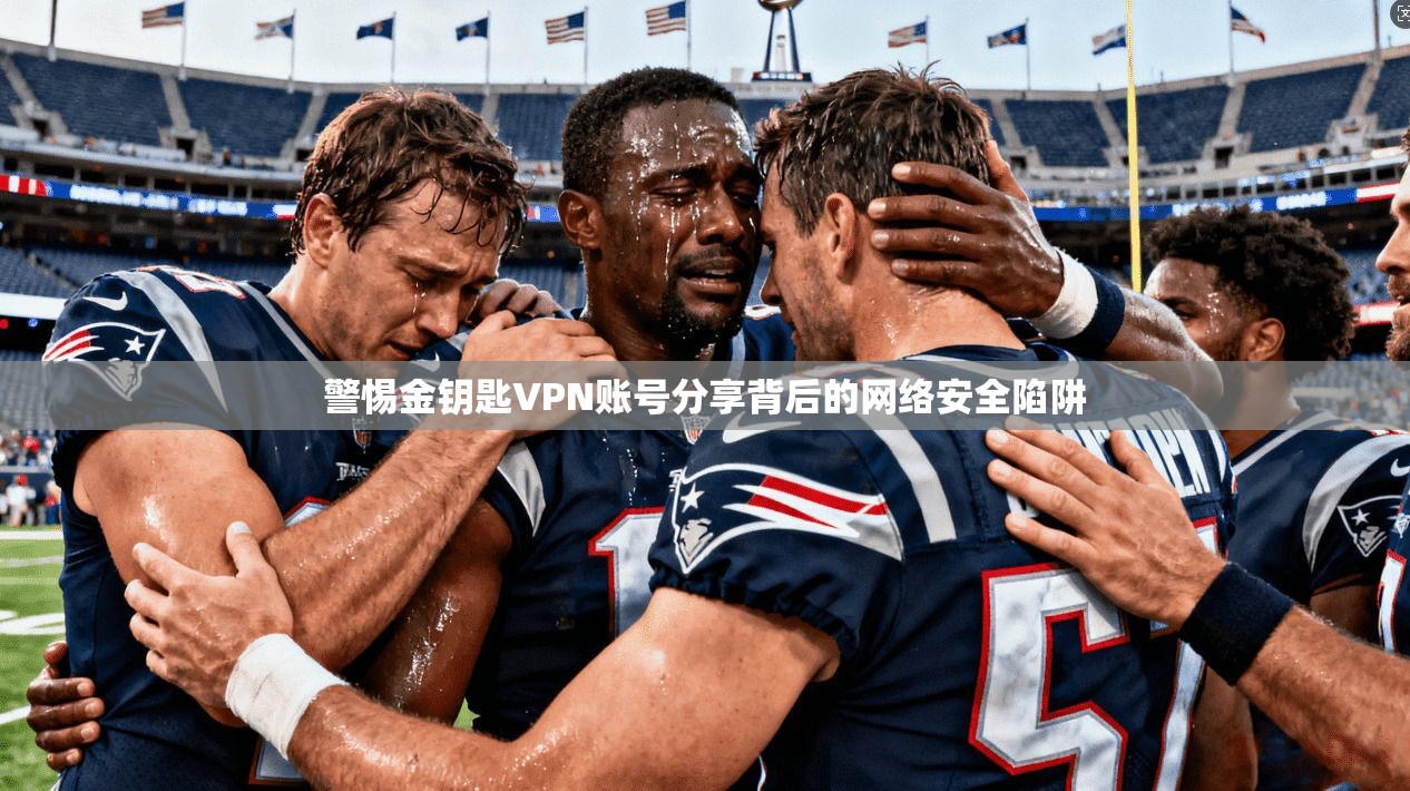 警惕金钥匙VPN账号分享背后的网络安全陷阱