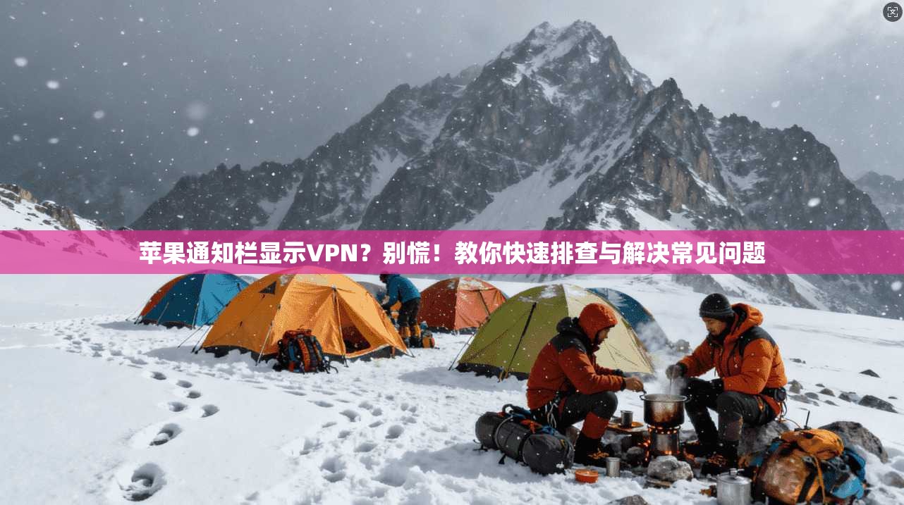 苹果通知栏显示VPN？别慌！教你快速排查与解决常见问题