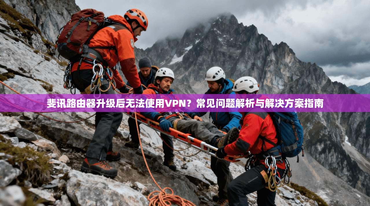 斐讯路由器升级后无法使用VPN？常见问题解析与解决方案指南