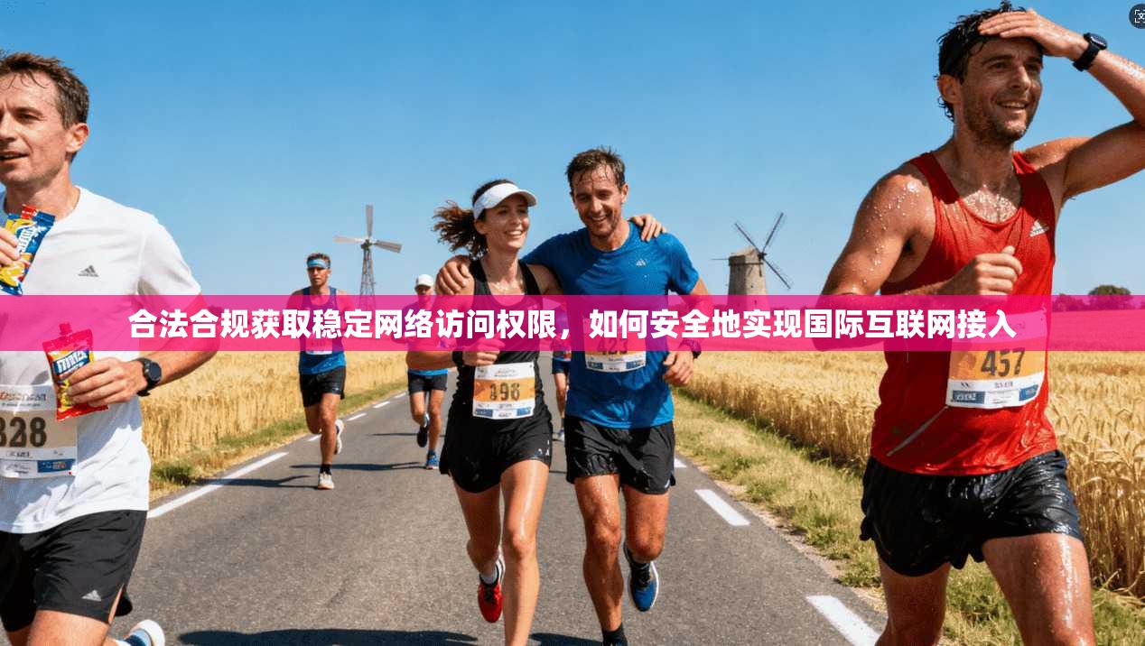 合法合规获取稳定网络访问权限，如何安全地实现国际互联网接入