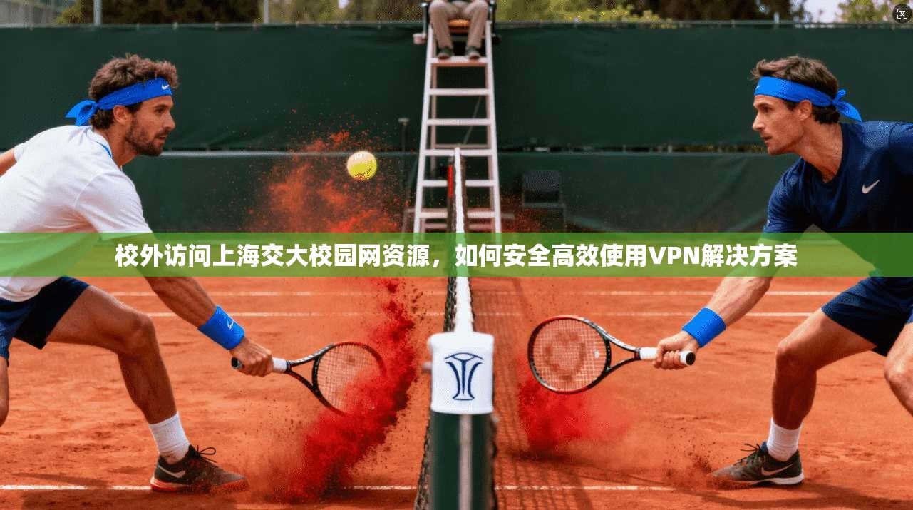 校外访问上海交大校园网资源，如何安全高效使用VPN解决方案