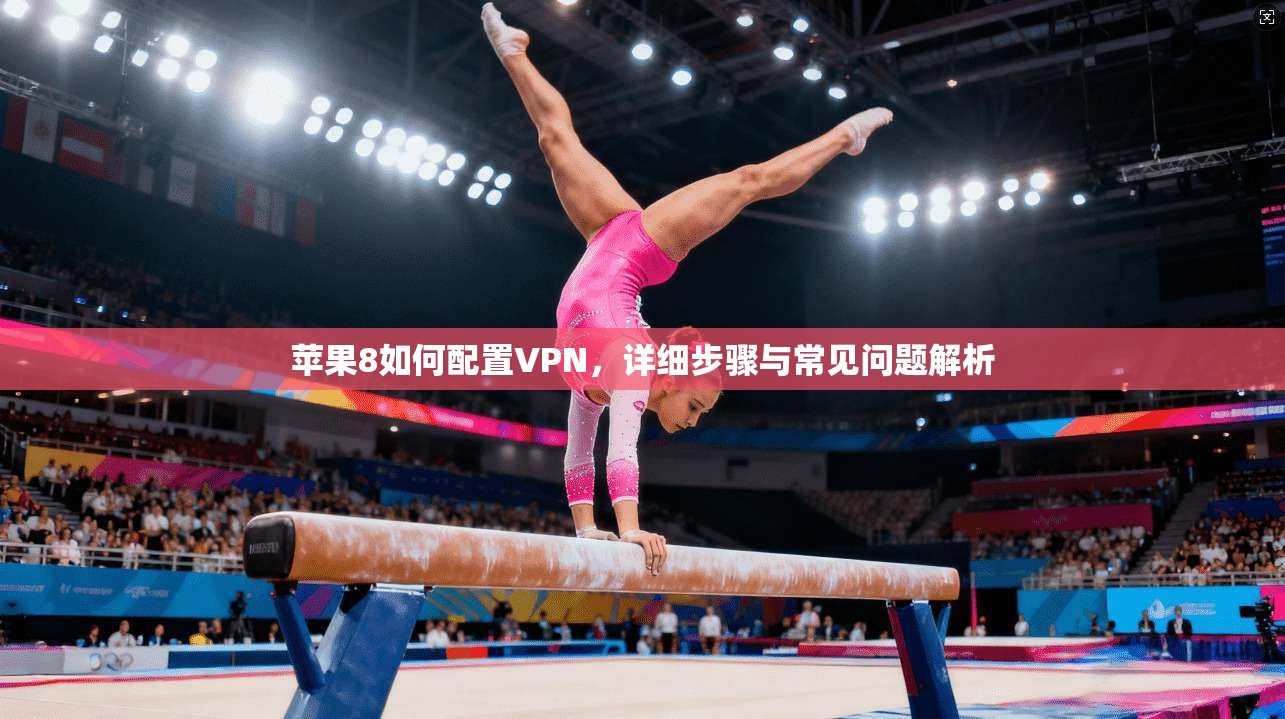 苹果8如何配置VPN，详细步骤与常见问题解析