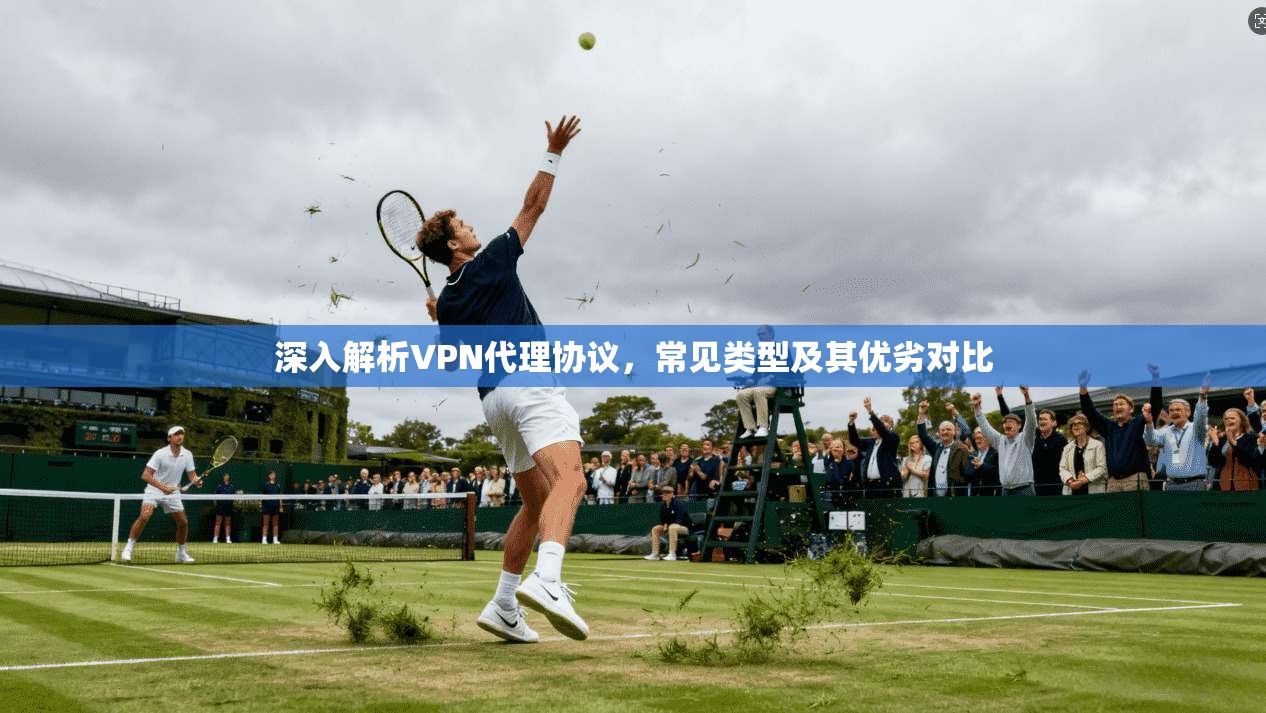 深入解析VPN代理协议，常见类型及其优劣对比