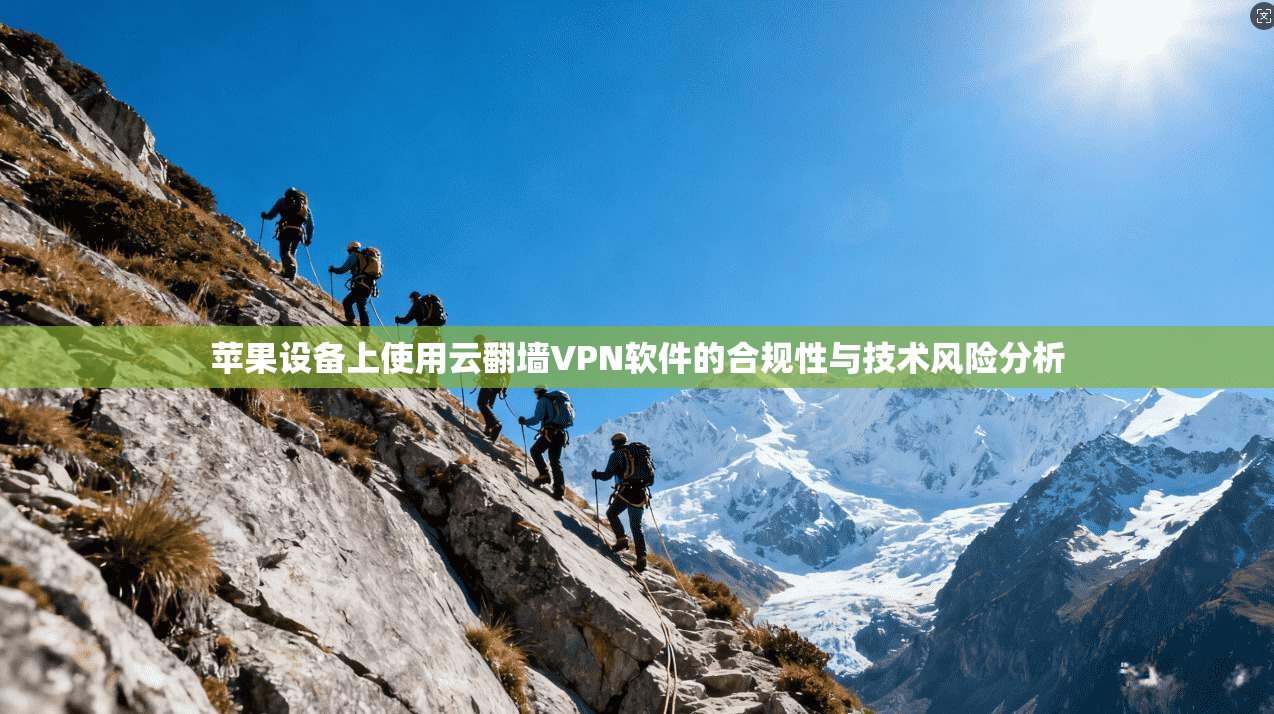 苹果设备上使用云翻墙VPN软件的合规性与技术风险分析