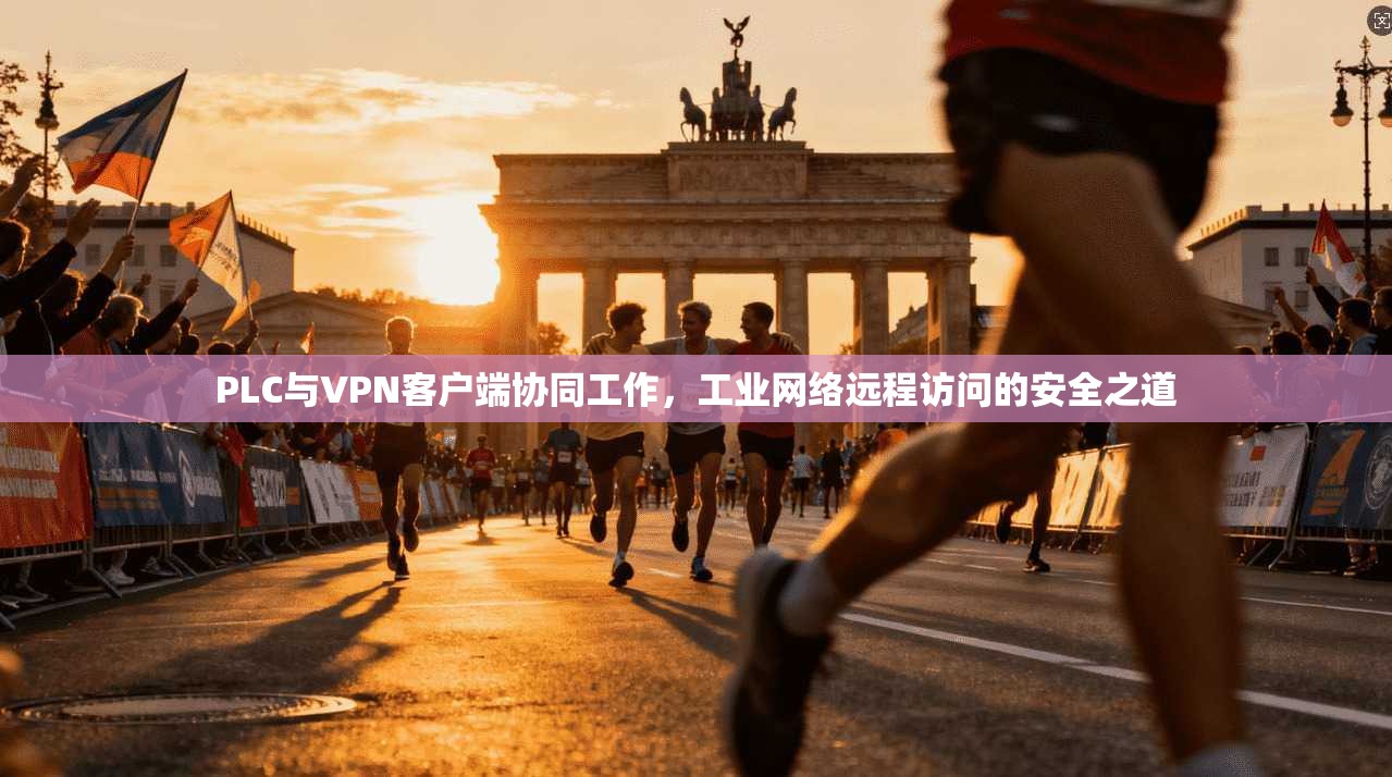 PLC与VPN客户端协同工作，工业网络远程访问的安全之道