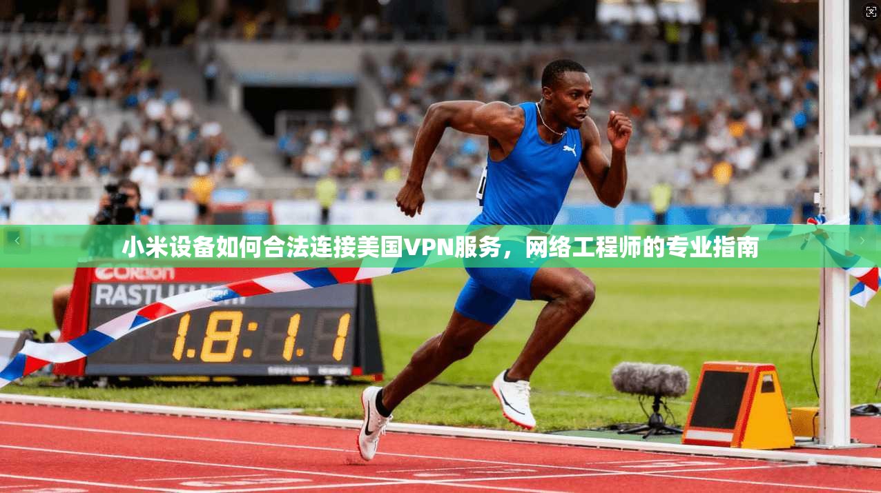 小米设备如何合法连接美国VPN服务，网络工程师的专业指南