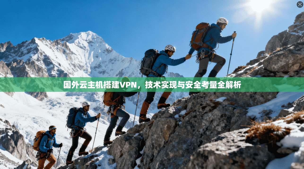 国外云主机搭建VPN，技术实现与安全考量全解析