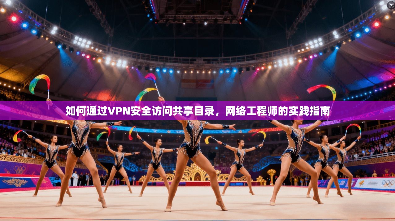 如何通过VPN安全访问共享目录，网络工程师的实践指南