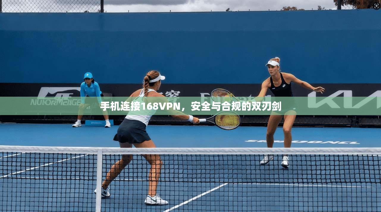 手机连接168VPN，安全与合规的双刃剑