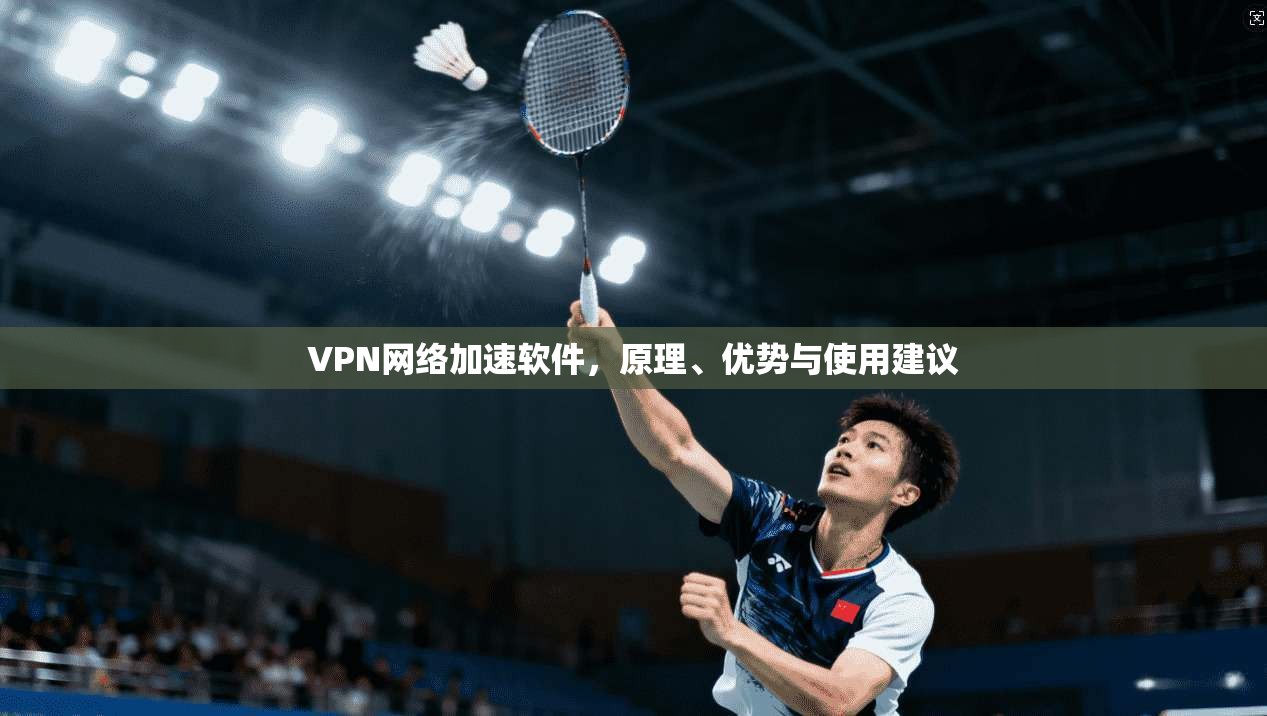 VPN网络加速软件，原理、优势与使用建议