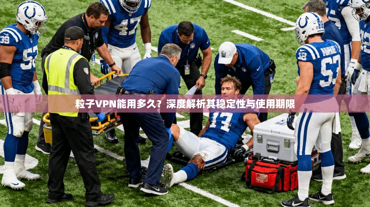 粒子VPN能用多久？深度解析其稳定性与使用期限