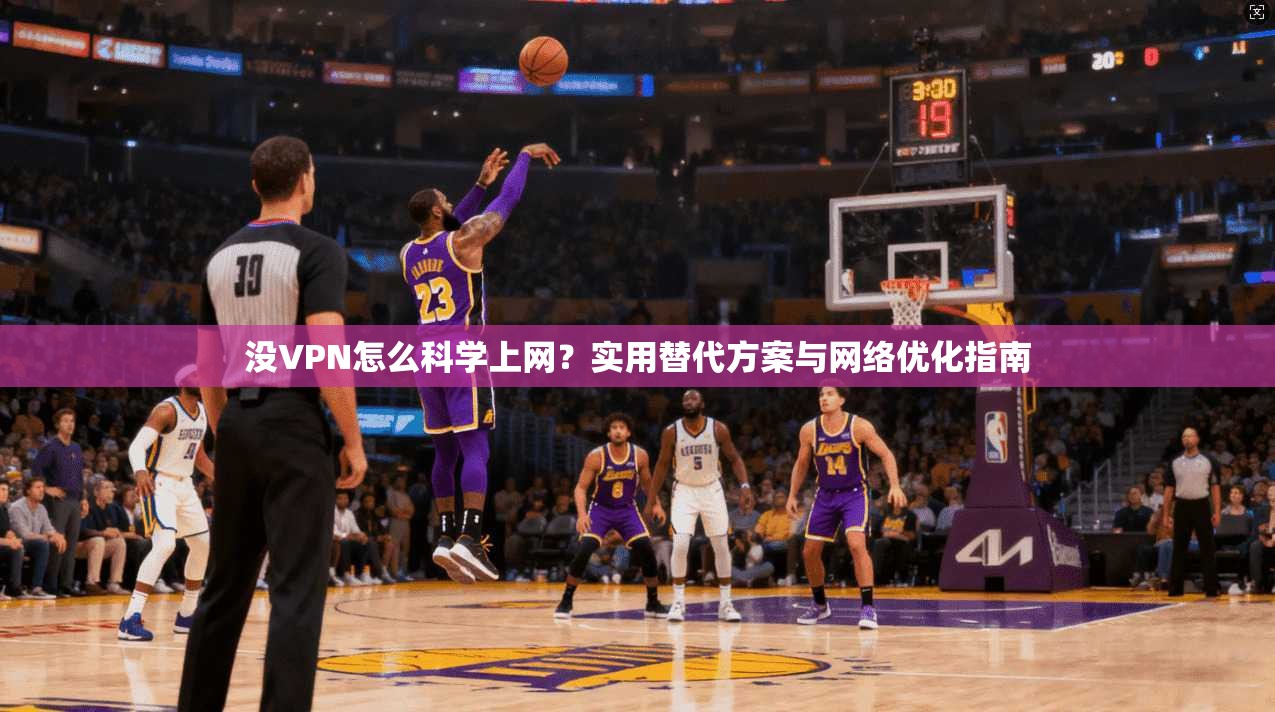 没VPN怎么科学上网？实用替代方案与网络优化指南