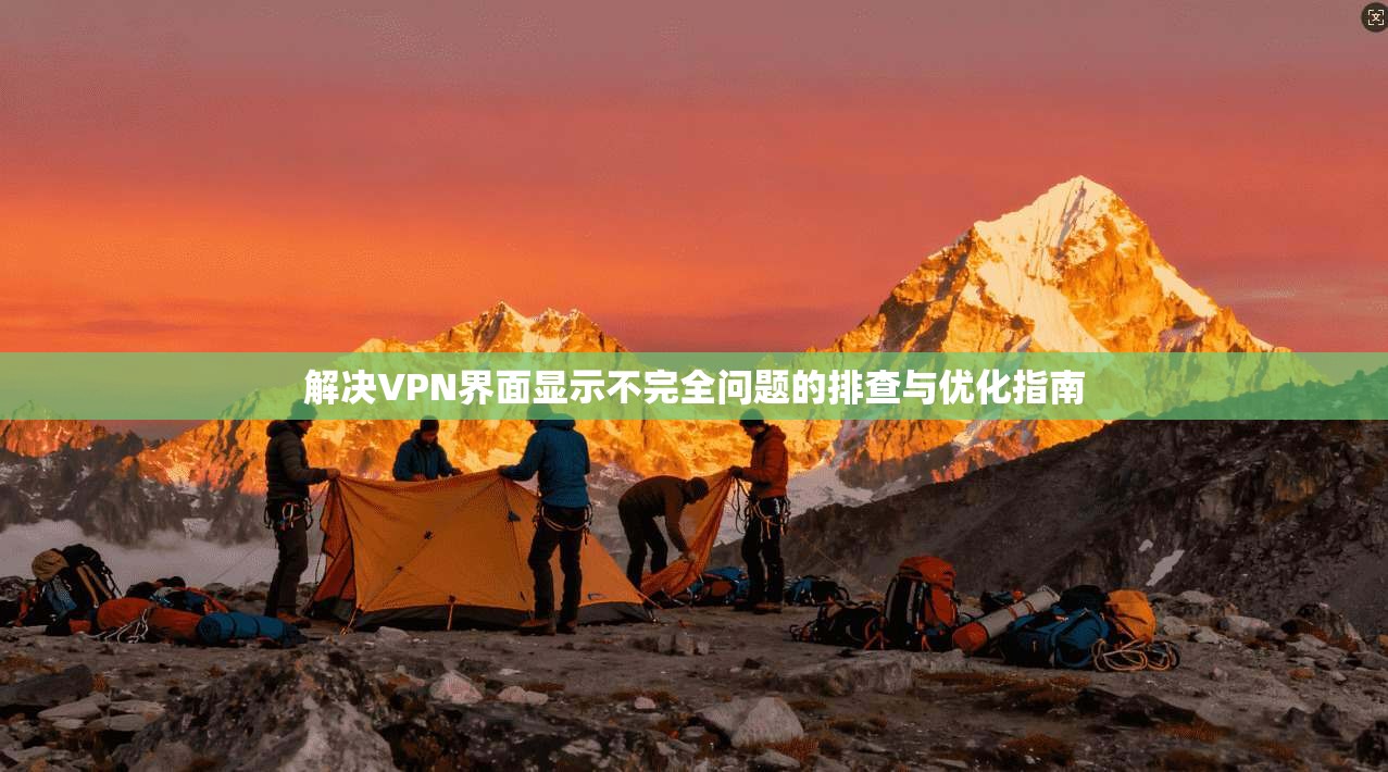 解决VPN界面显示不完全问题的排查与优化指南
