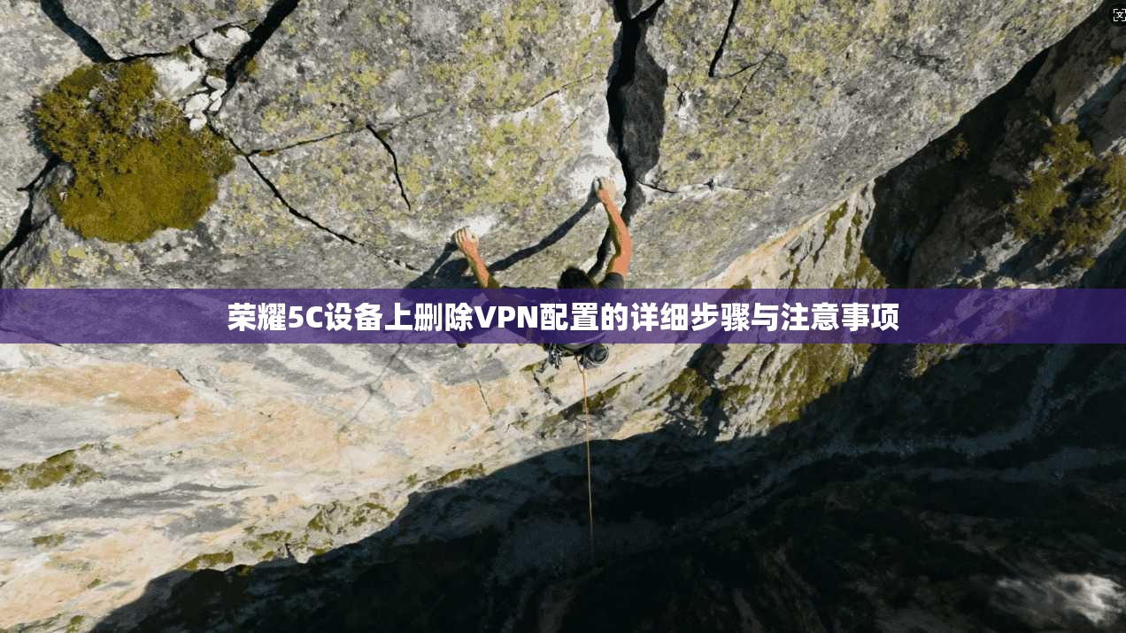 荣耀5C设备上删除VPN配置的详细步骤与注意事项