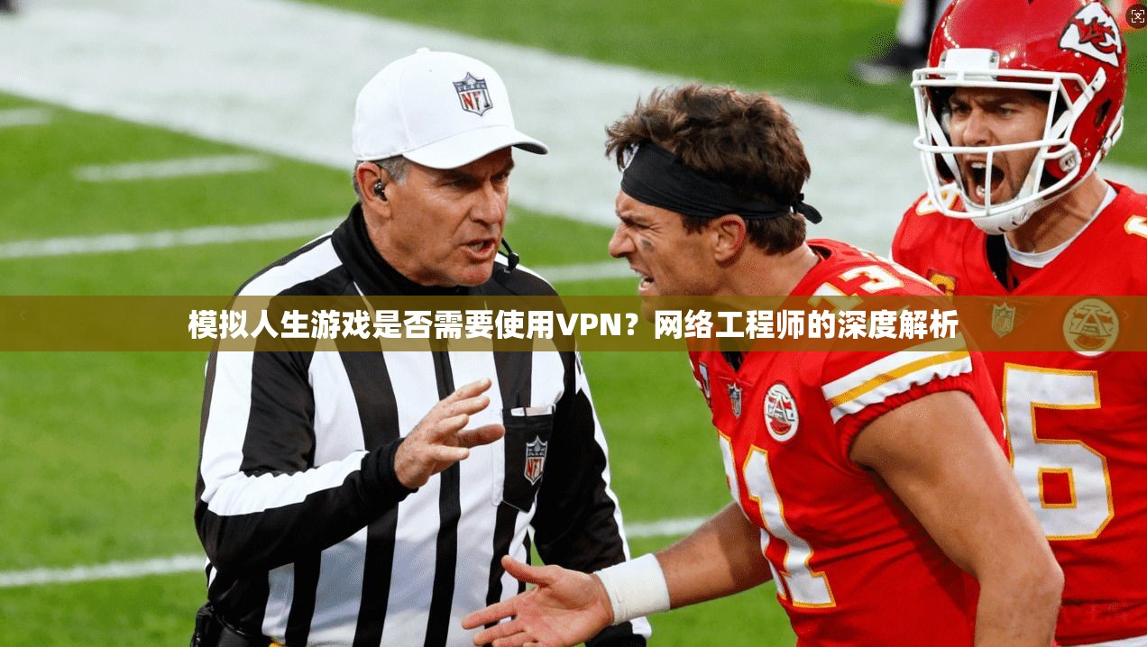 模拟人生游戏是否需要使用VPN？网络工程师的深度解析