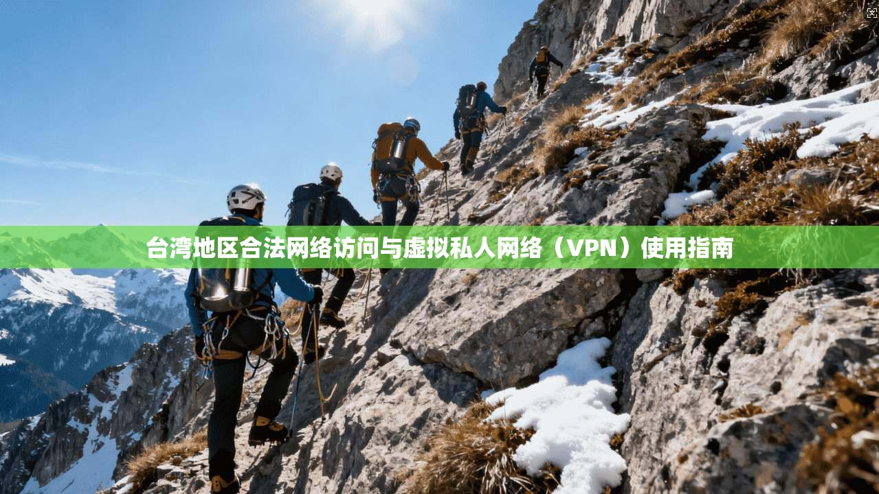 台湾地区合法网络访问与虚拟私人网络（VPN）使用指南