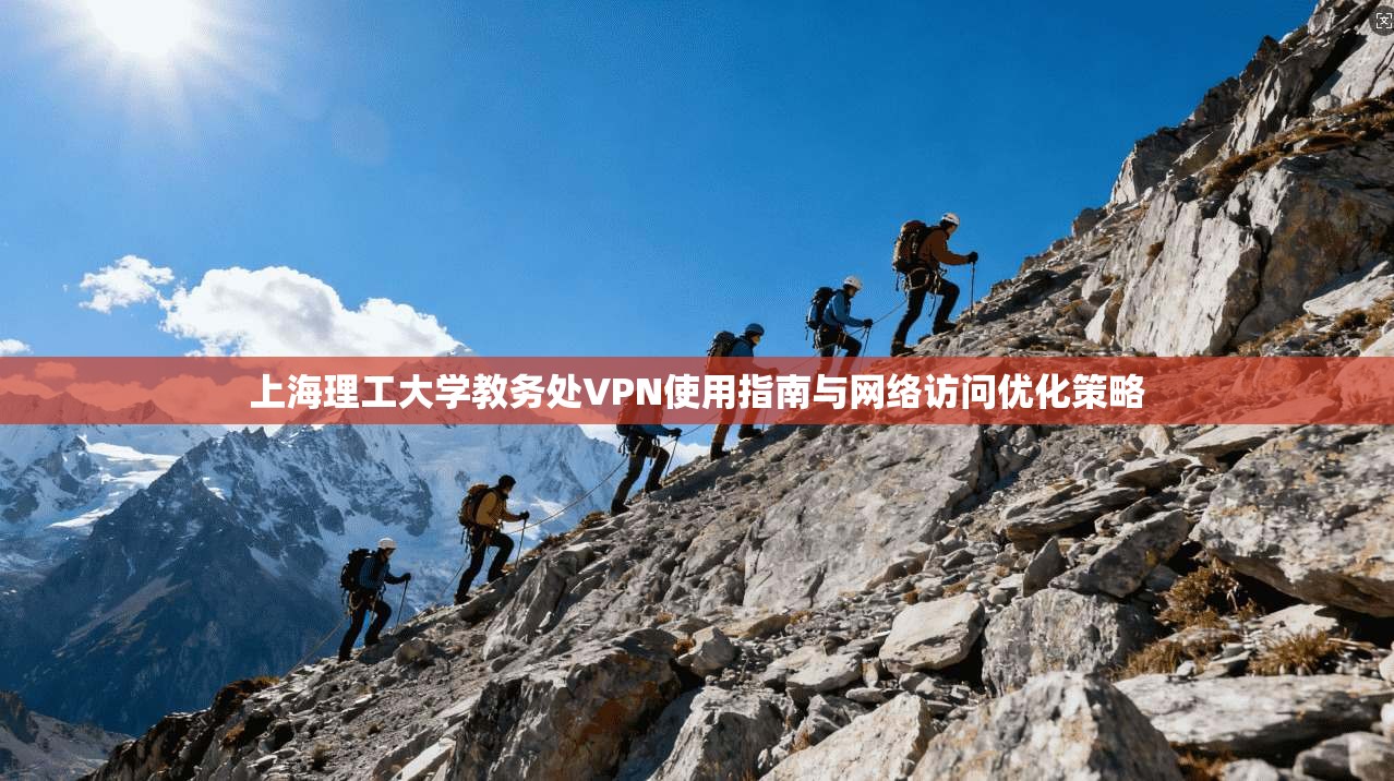 上海理工大学教务处VPN使用指南与网络访问优化策略