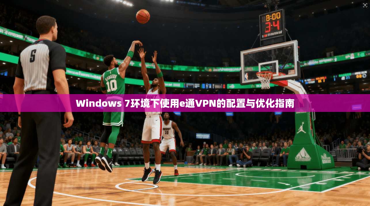 Windows 7环境下使用e通VPN的配置与优化指南