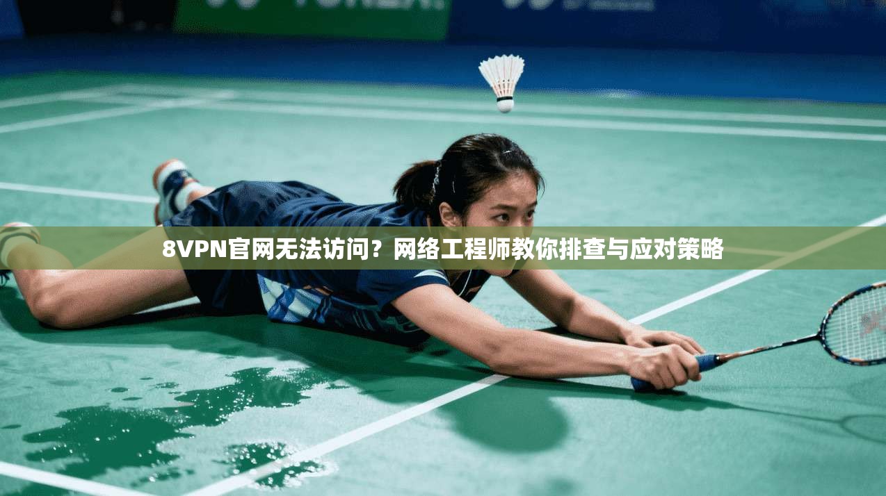 8VPN官网无法访问？网络工程师教你排查与应对策略
