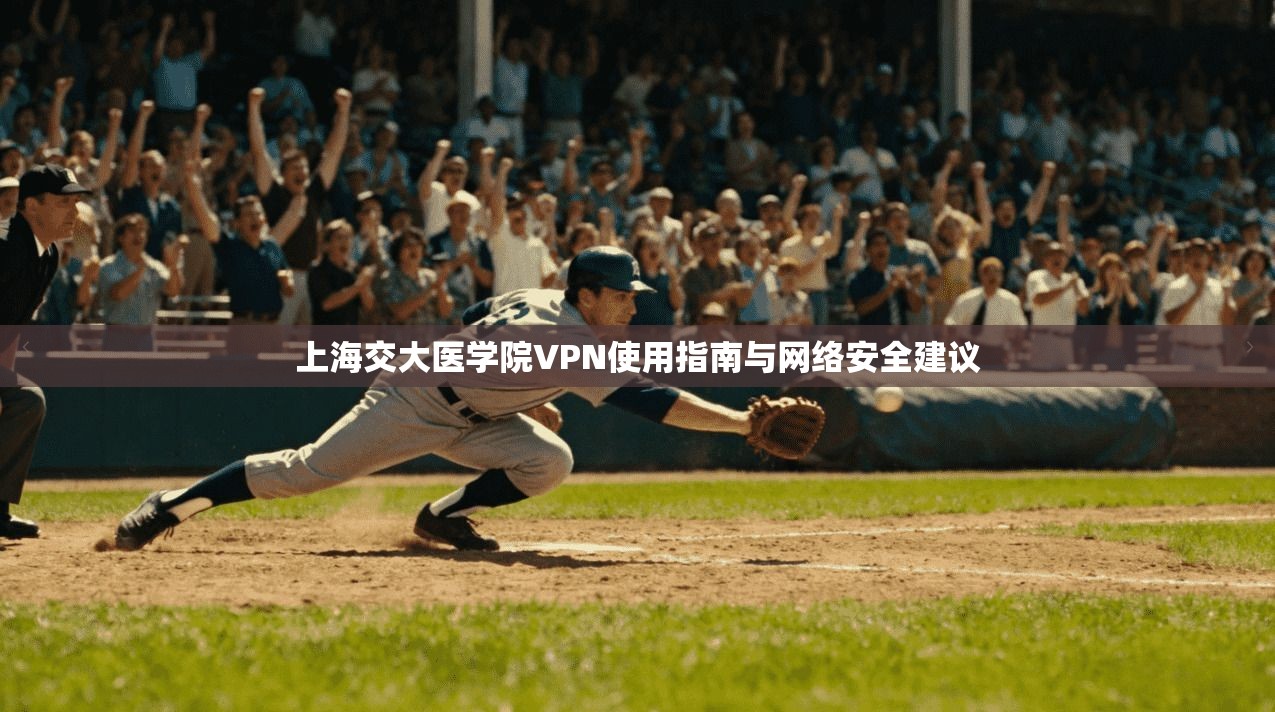 上海交大医学院VPN使用指南与网络安全建议