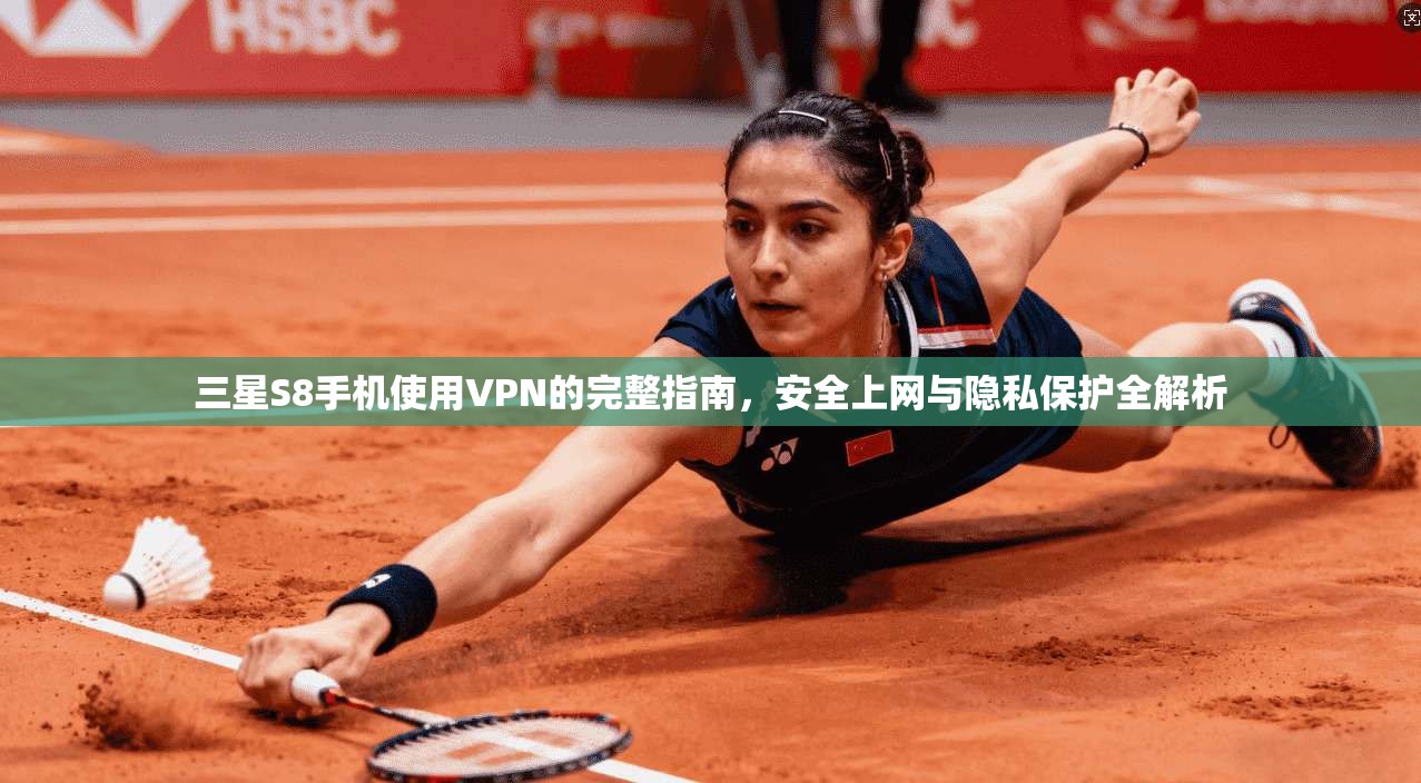 三星S8手机使用VPN的完整指南，安全上网与隐私保护全解析