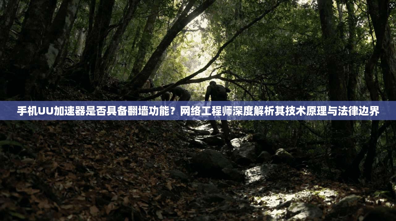 手机UU加速器是否具备翻墙功能？网络工程师深度解析其技术原理与法律边界