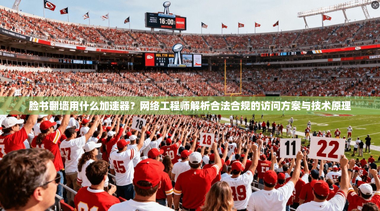 脸书翻墙用什么加速器？网络工程师解析合法合规的访问方案与技术原理