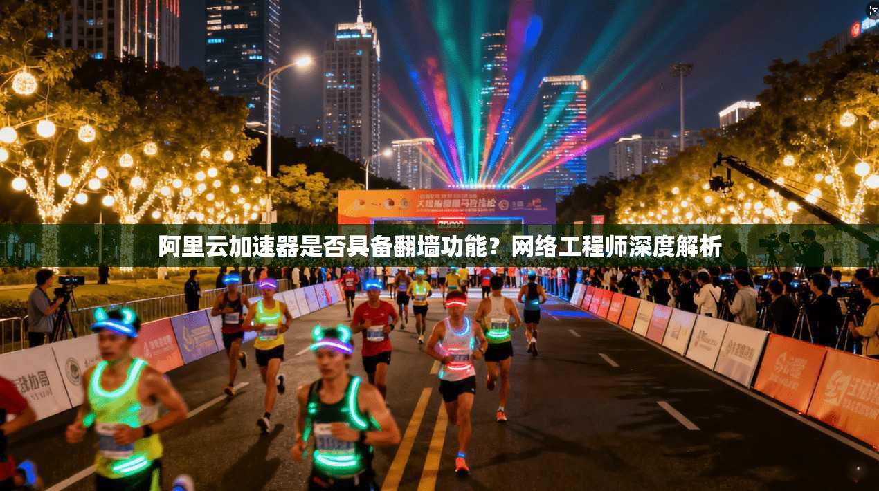 阿里云加速器是否具备翻墙功能？网络工程师深度解析