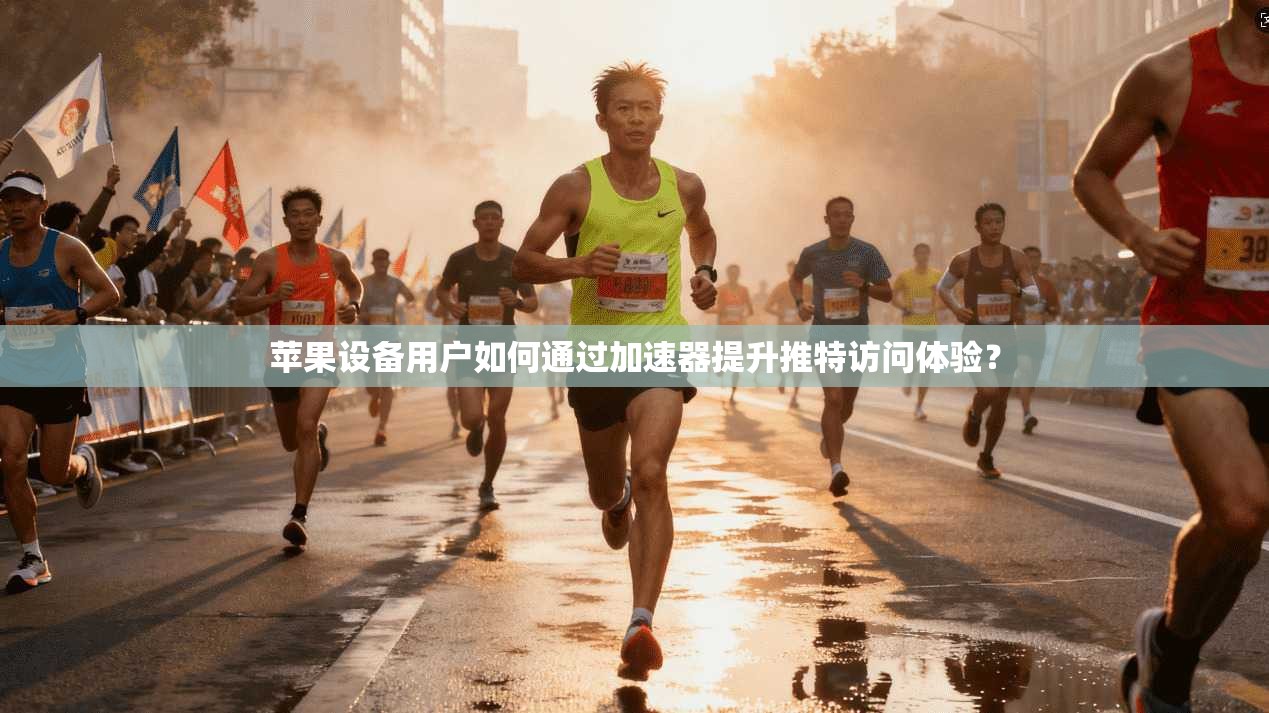 苹果设备用户如何通过加速器提升推特访问体验？
