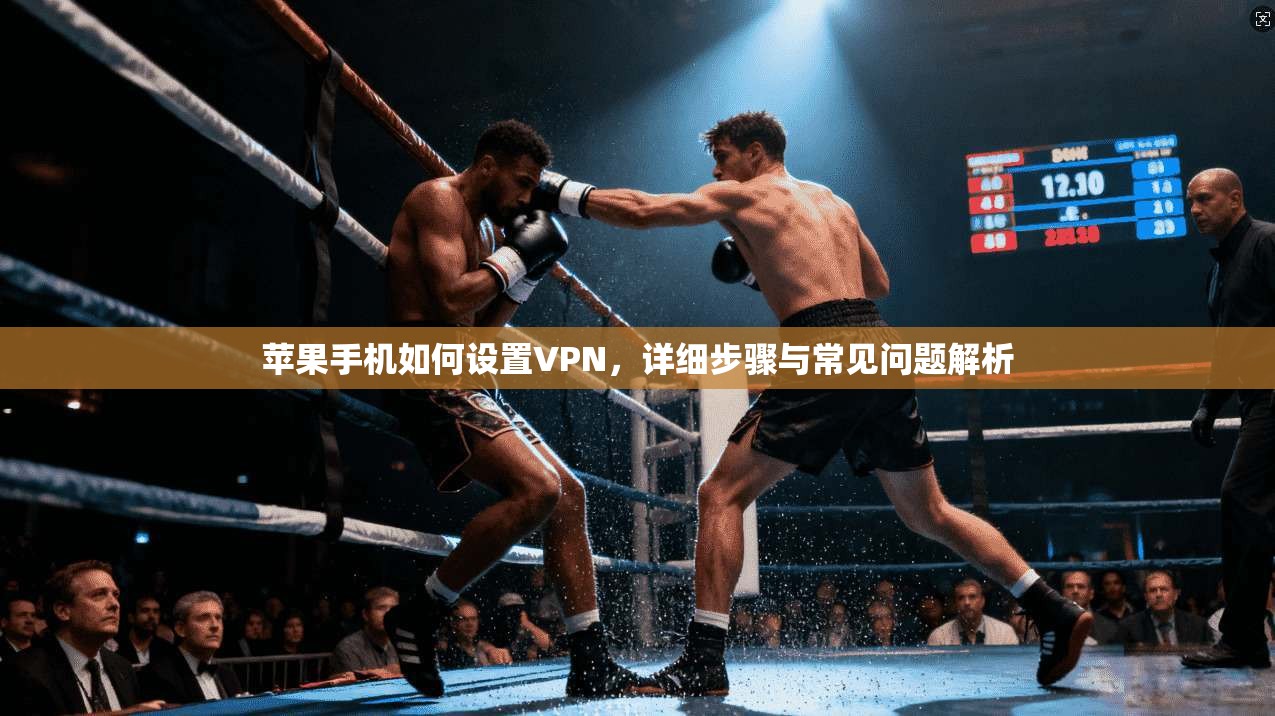 苹果手机如何设置VPN，详细步骤与常见问题解析