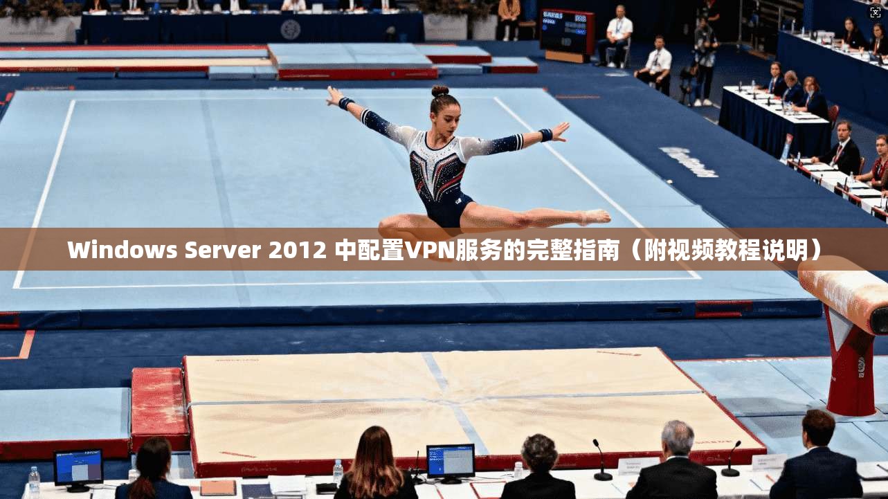 Windows Server 2012 中配置VPN服务的完整指南（附视频教程说明）