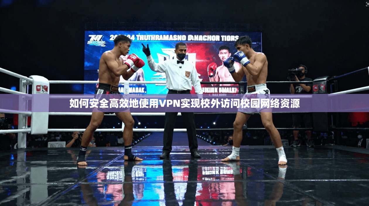 如何安全高效地使用VPN实现校外访问校园网络资源