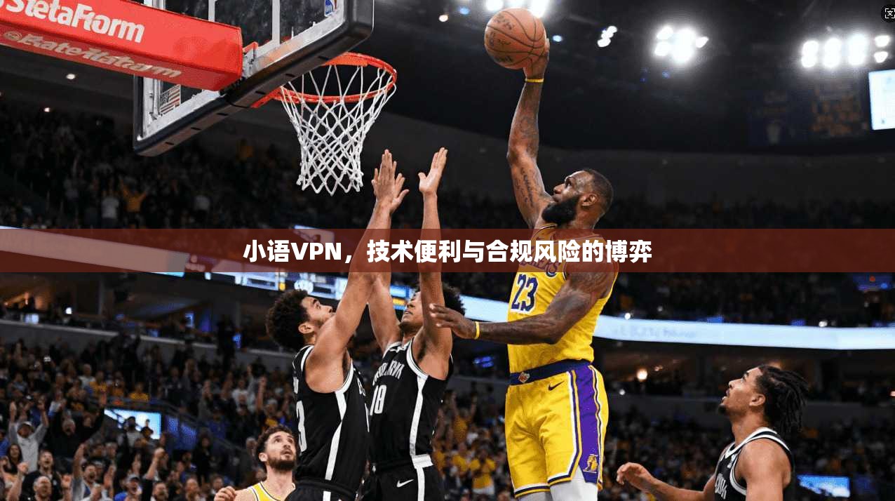 小语VPN，技术便利与合规风险的博弈