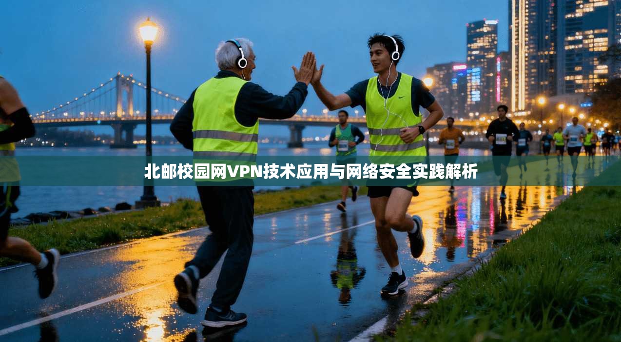 北邮校园网VPN技术应用与网络安全实践解析
