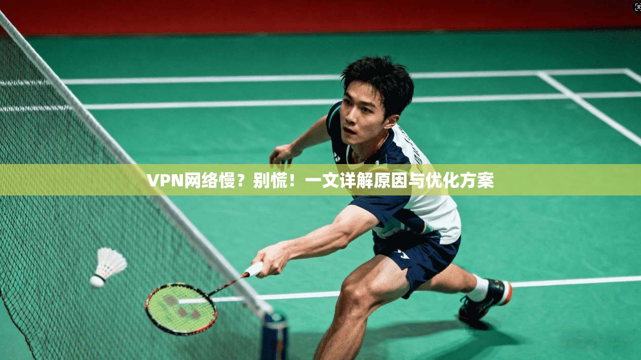 VPN网络慢？别慌！一文详解原因与优化方案