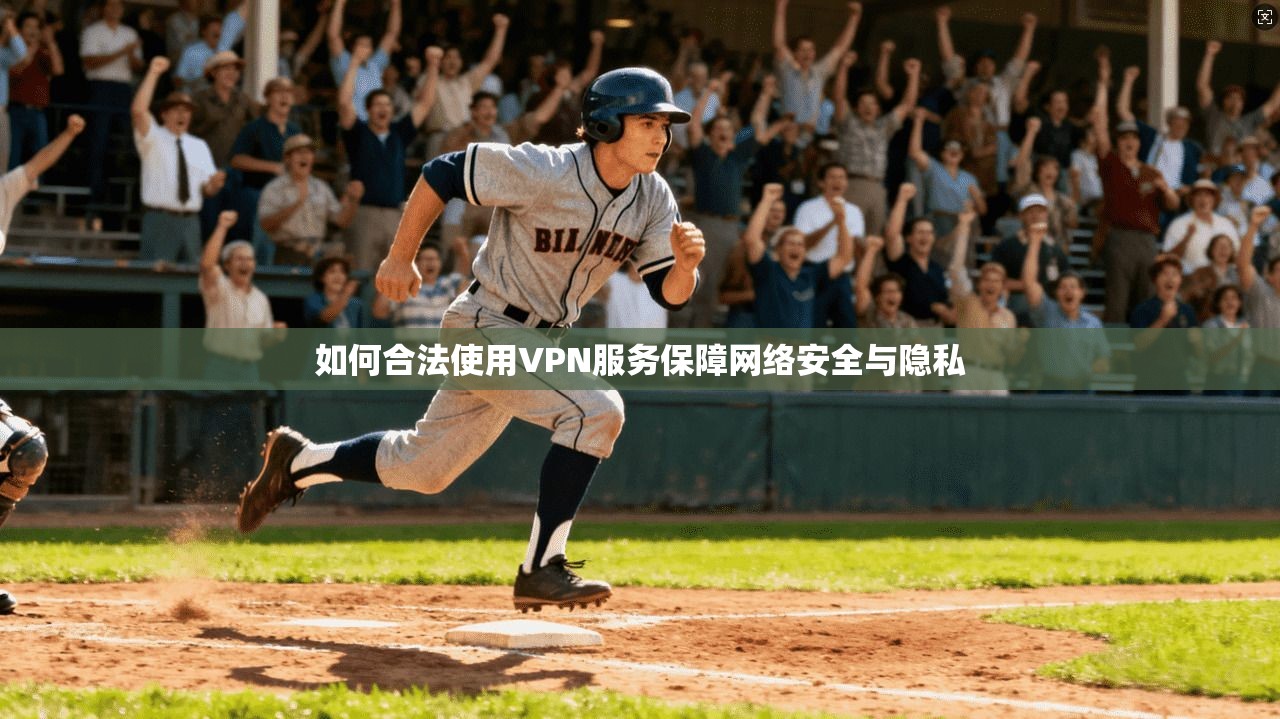 如何合法使用VPN服务保障网络安全与隐私