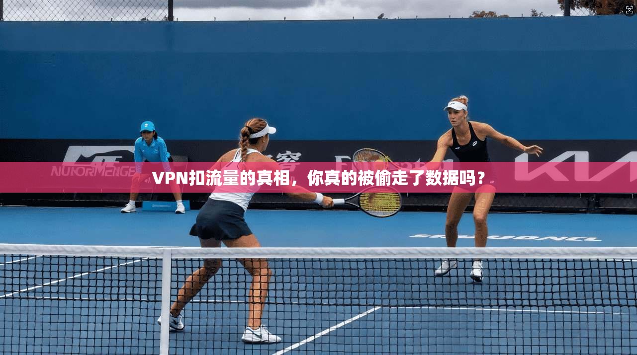 VPN扣流量的真相,你真的被偷走了数据吗? VPN扣流量的真相,你真的被偷走了数据吗?