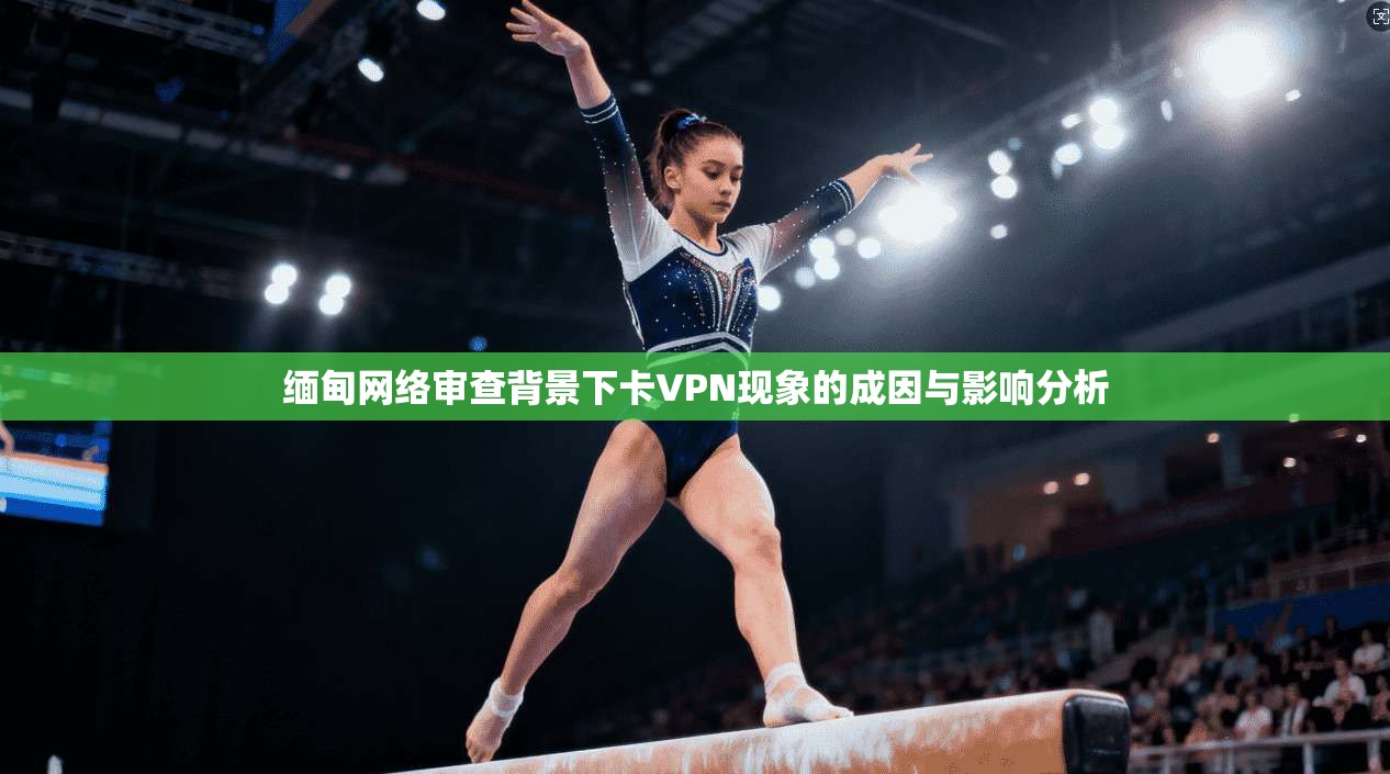 缅甸网络审查背景下卡VPN现象的成因与影响分析