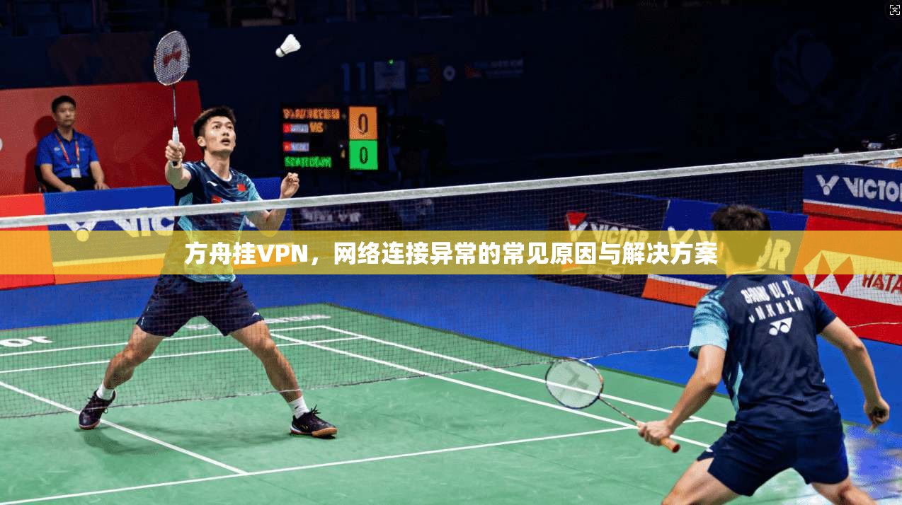 方舟挂VPN，网络连接异常的常见原因与解决方案