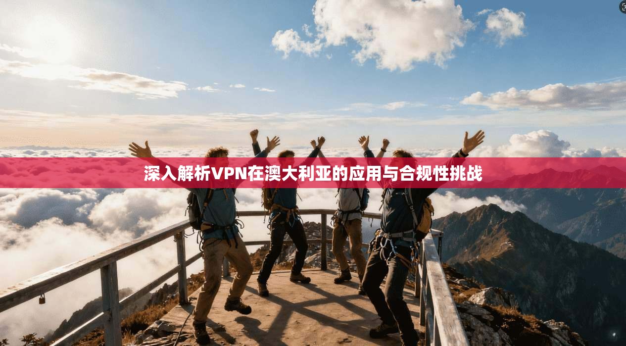 深入解析VPN在澳大利亚的应用与合规性挑战