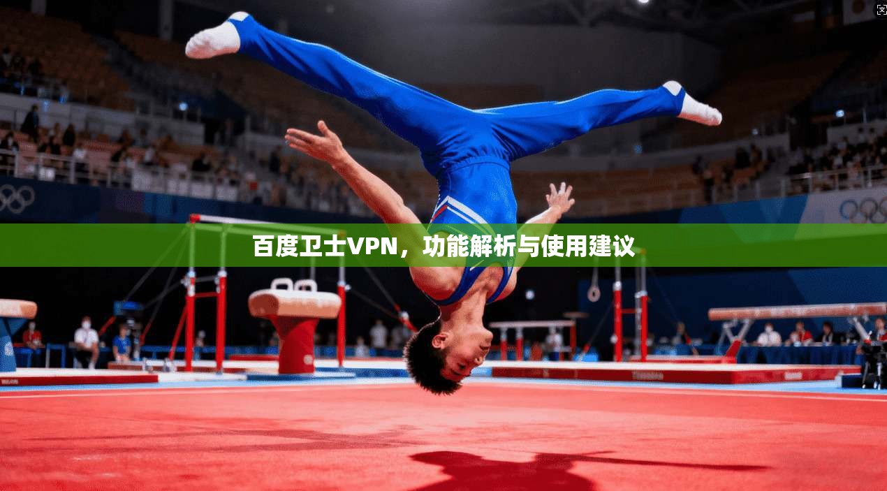 百度卫士VPN，功能解析与使用建议