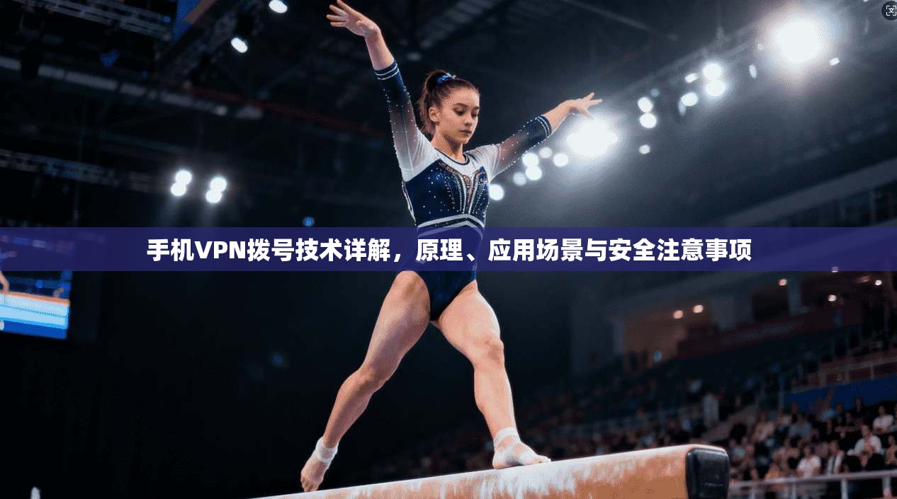 手机VPN拨号技术详解，原理、应用场景与安全注意事项